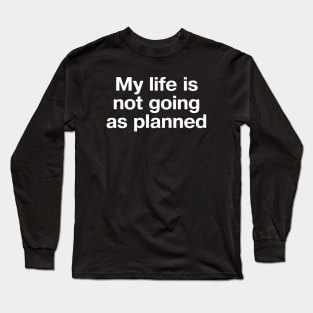 My life is not going as planned Long Sleeve T-Shirt